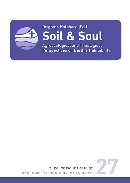 Soil & Soul.  Agroecological and Theological Perspectives  on Earth&rsquo;s Habitability (Edited by Brighton Katabaro)